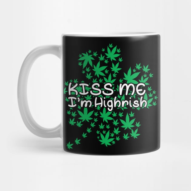 Kiss Me I'm Highrish Funny St. Patricks Day by YuriArt